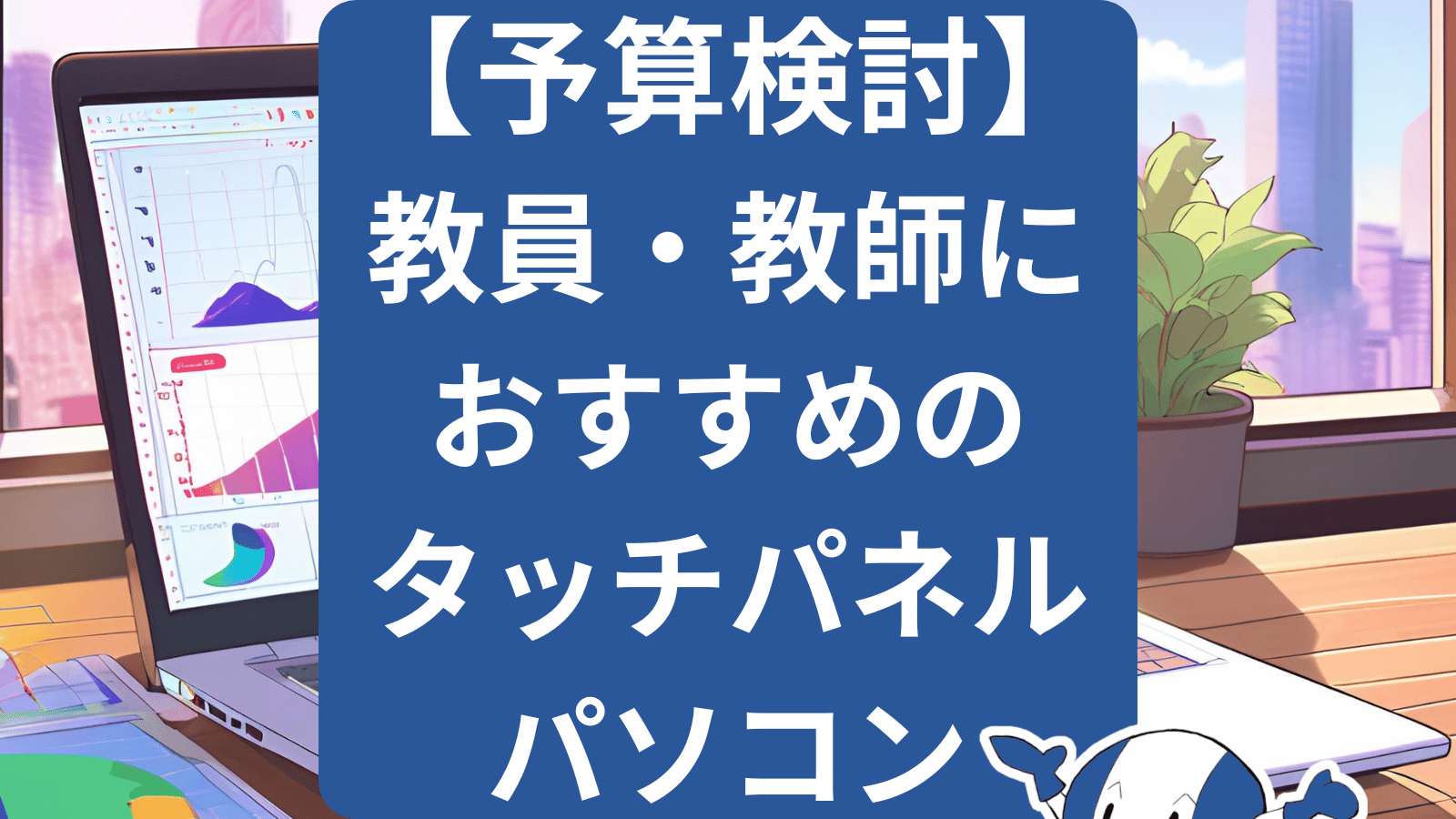 【ICT】教員におすすめのタッチパネルパソコン